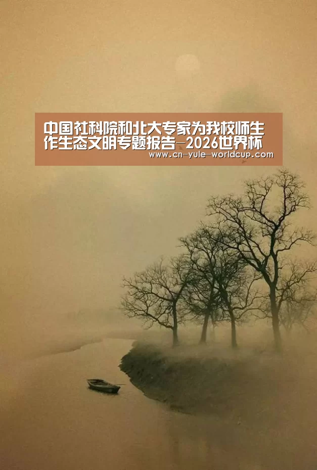 中国社科院和北大专家为我校师生作生态文明专题报告-2026世界杯(图3) 世界杯网站